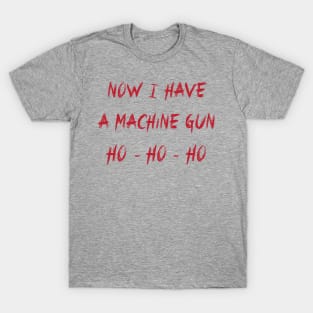 Now I Have a Machine Gun Ho - Ho - Ho T-Shirt